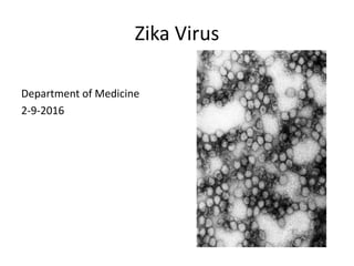Zika Virus
Department of Medicine
2-9-2016
 