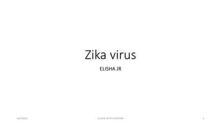 Zika virus
ELISHA JR
4/6/2016 ELISHA JR 0712205348 1
 