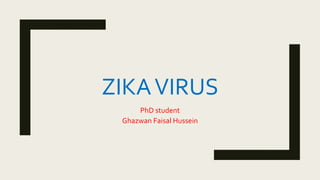 ZIKAVIRUS
PhD student
Ghazwan Faisal Hussein
 