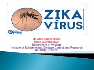 Dr. Arifa Akram Barna
MBBS MD(VIROLOGY)
Department of Virology
Institute of Epidemiology, Disease Control and Research
(IEDCR), DHAKA.
 