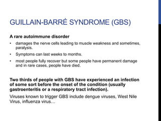 GUILLAIN-BARRÉ SYNDROME (GBS)
A rare autoimmune disorder
•  damages the nerve cells leading to muscle weakness and sometim...