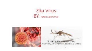 Zika Virus
BY: Farah Said Omar
 
