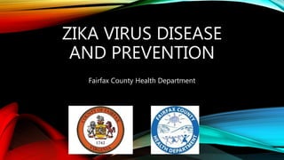 ZIKA VIRUS DISEASE
AND PREVENTION
Fairfax County Health Department
 