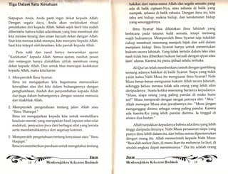 Tiga Dalam Satu Kesatuan 
Siapapun Anda, Anda pasti ingin dekat kepada Allah. 
Dengan segala daya, Anda akan melakukan ritual 
pendekatan diri kepada Allah. Sebab sejak kecil kita sudah 
diberitahu bahwa tidak ada situasi yang bisa membuat diri 
kita merasa tenang dan aman kecuali dekat dengan Allah. 
Saat kita merasa tidak mampu, kita menyeru kepada Allah. 
Saat kita terjepit oleh keadaan, kita pasrah kepada Allah. 
Para nabi dan rasul hanya mewariskan ajaran 
"Kedekatan" kepada Allah. Semua ajaran, nasihat, pesan 
dan wejangan hanya diarahkan untuk membuat orang 
dekat kepada Allah. Dan untuk bisa mencapai kedekatan 
kepada Allah, maka kita harus: 
1. Memperoleh Ilmu Syariat, 
Ilmu ini mengajarkan kita bagaimana menunaikan 
kewajiban atas diri kita dalam hubungannya dengan 
penghambaan, lbadah dan penyembahan kepada Allah 
dan juga dalam hubungannya dengan sesama manusia 
dan makhluk Allah. 
2. Memperoleh pengetahuan tentang jalan Allah atau 
"Ilmu Thareqat." 
Ilmu ini mengajarkan kepada kita untuk memelihara 
keadaan mental yang merupakan hasil capaian sifat-sifat 
malakuti, penyucian jiwa dari berbagai sifat yang tercela 
serta membersihkannya dari segenap kotoran. 
3. Memperoleh pengetahuan tentang kenyataan atau "Ilmu 
Haqiqat." 
Ilmu ini memberikan panduan untuk mengetahui tentang 
hakikat dari nama-nama Allah dan segala §e$uatu yang 
ada di balik ciptaan-Nya, atau rahasia di balik yang 
nampak, rahasia di balik rahasia. Dengan ilmu ini, kita 
tahu arti hidup, makna hidup, dan kenikmatan hidup 
yang sesungguhnya. 
Ilmu Syariat bisa dikatakan ilmu lahiriah yar.g 
berbicara pada tataran kulit semata, tetapi memang 
wajib hukumnya. Memperoleh Ilmu Syariat saja tidaklah 
cukup membuat seseorang menjadi bijak dan adil dalam 
menjalani hidup. Ilmu Syariat hanya untuk menentukan 
hukum secara lahiriah. Yang tidak tertulis dalam teks atau 
nash tidak bisa diberikan hukum kecuali dengan qiyas atau 
ijam'ulama. Karena itu pintu ijtihad selalu terbuka. 
Al-Qur'an telah memberikan contoh dengan gamblang 
tentang adanya hakikat di balik Syariat. Siapa yang tidak 
yakin kalau Nabi Musa itu menguasai ilmu Syariat? Nabi 
Musa benar-benar menguasai hukum Allah secara lahiriah, 
sehingga beliau merasa tidak ada orang yang lebih alim 
daripadanya. Suatu ketika seseorang bertanya kepadanya: 
"Musa, siapa orang yang paling pandai di muka bumi 
ini?" Musa menjawab dengan sangat Percaya diri: "Aku." 
Atlah menegur Musa atas jawabannya itu: "Musa jangan 
menganggap dirimu sebagai orang paling pandai. Karena 
ada hamba-Ku yang lebih pandai darimu. Ia tinggal di 
antara dua lautan." 
Allah tunjukkan kepadanya bahwa ada ilmu yang lebih 
tinggi daripada ilmunya. Nabi Musa Penasaran siapa yang 
punya ilmu lebih dalam itu, dan beliau minta dipertemukan 
dengan orang itu. A1lah memerintah kepada Nabi Musa: 
"Bawalah seekor ikan, di mana ikan itu meluncur ke laut, di 
situlah engkau dapat menemuinya." Dia itu adalah orang 
Zu<m <-€§ 
Mervrbnruqkirknn KEkunrnr.r Bnshinnh -t  lg ' ( 
 