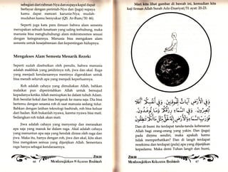 sebagian dari rahmat-Nya clan supaya kapal clapnt 
berlayar dengan perintah-Nya dan (jrgr) supaya 
kamu dapat mencari karunia-Nya; mudah-mudahan 
kamu bersyukur (QS. Ar-Rum/31:46). 
Seperti juga kata para ilmuan bahwa alam semesta 
merupakan sebuah kesatuan yang saling terhubung, maka 
manusia bisa menghububungi alam mikromosmos sesuai 
dengan keinginannya. Manusia bisa mengakses alam 
semesta untuk kesejahteraan dan kepentingan hidupnya. 
Mengakses Alam Semesta Menarik Rezeki 
Seperti sudah disebutkan oleh penulis, bahwa manusia 
adalah makhluk yangjatidirinya roh, jiwa dan akal. Raga 
yang menjadi kendaraannya mestinya digerakkan untuk 
bisa meraih seluruh apa yang menjadi keperluannya. 
Roh adalah cahaya yang dimuliakan Allatu bahkan 
malaikat pun diperintahkan Allah untuk bersujud 
kepadanya ketika Allah meniupkan ke dalam tubuh Adam. 
Roh bersifat kekal dan bisa bergerak ke mana saja. Dia bisa 
bertemu dengan sesama roh di saat manusia sedang tidur. 
Bahkan dengan latihan teknologi bashirah, roh bisa keluar 
dari badan. Roh bukanlah nyawa, karena nyawa bisa mati. 
Sedangkan roh tidak akan mati. 
Jiwa adalah cahaya yang menyerap dan merasakan 
apa saja yang masuk ke dalam raga. Akal adalah cahaya 
yang menuntun apa saja yang hendak dirasa oleh raga dan 
jiwa. Maka itu, hanya dengan roh, jiwa dan akal, kita akan 
bisa mengakses semua yang dijanjikan Allah. Sementara 
raga hanya sebagai kendaraannya. 
ZInlrr :t  
+6 ( t' Mrvrbnlrqkirknlr Kckunrnrrr Bqshinnh 
Mnrl klta lihtrt gambar di bawah ini, kemudian kita 
kaji firrnan Allah Surah Adz-Dzariyat/51 ayat:20-23. 
{'f "SÄi a't .'Wr. L';) rrit u'o 
arb-i.c3 *:1 2v,it e', at* 
'bfu! "§",Y §i Wy *:'i 6 rA r ;" § 
Dan di bumi itu terdapat tanda-tanda kebesaran 
Allah bagi orang-orang yang yakin. Dan (uga) 
pada dirimu sendiri, maka apakah kamu 
tidak memperhatikan? Dan di langit terdapat 
rezekimu dan terdapat (pula) apa yang dijanjikan 
kepadamu. Maka demi Tuhan langit dan bumi, 
f,'ii[- 
* 
d1 
 