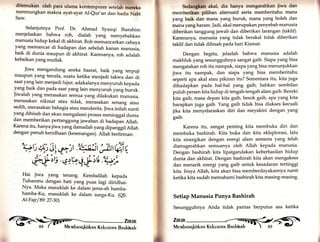 ditemukan oleh para urama kontemporer seternh mereka 
merenungkan makna ayat-ayat Al-eur'an dan hadis Nabi 
Saw. 
Selanjutnya Prof. Dr. Ahmad Syauqi Ibarahim 
menjelaskan bahwa roh, dialah yang menyebabkan 
manusia hidup kekal di akhirat. Roh memancarkan cahaya 
yang memancar di hadapan dan sebelah kanan manusia, 
baik di dunia maupun di akhirat. Karenanya, roh adalah 
kebaikan yang mutlak. 
Jiwa mengandung aneka hasrat, baik yang terpuji 
maupun yang tercela, suatu ketika menjadi takwa dan di 
saat yang lain menjadi fujur, adakalanya menyuruh kepada 
yang baik dan pada saat yang lain menyuruh yang buruk. 
Jiwalah yang merasakan semua yang dilakukan rianusia, 
merasakan nikmat atau tidak, merasakan senang atau 
sedih, merasakan bahagia atau menderita. ]iwa inilah nanti 
yang dihisab dan akan mengalami proses meninggal dunia 
dan memberikan pertanggung jawaban di hadapän A[ah. 
Karena itu, hanya jiwa yang daÄailah yang dipanggil Allah 
dengan penuh keridhaan (kesenangan). Alratrberfiiman: 
'V$ +{, jt,,fi ,t !t:*5t frr Ai U 
al ,) , t ,*',*its' ev a Ü';tt':{:;'; 
Hai jiwa yang tenang. Kembalilah kepada 
Tuhanmu dengan hati yang puas lagi diriähai 
Nya. Maka masuklah ke dalam jama>ah hamba_ 
hamba-Ku, masuklah ke dalam surga_Ku, (eS. 
Al-Faf /89:27-30) 
Sc.dangkan akal, dia hanya mengarahkan jiwa dan 
menrberikan pilihan alternatif serta memberitahu mana 
yang baik dan mana yang buruk, mana yang boleh dan 
mana yang haram. Jadi, akal merupakan penyebab manusia 
diberikan tanggung jawab dan diberikan larangan (taklif)' 
Karenanya, manusia yang tidak berakal tidak diberikan 
taklif dan tidak dihisab pada hari Kiamat. 
Dengan begitu, jelaslah bahwa manusia adalah 
makhluk yang sesungguhnya sangat gaib. Siapa yang bisa 
mengatakan roh itu nampak, siapa yang bisa menunjukkan 
jiwa itu nampak, dan siapa yarrg bisa memberitahu 
seperti apa akal atau pikiran itu? Sementara itu, kita juga 
dihadapkan pada hal-hal yang gaib, bahkan sembilan 
puluh persen kita hidup di tengah-tengah alam gaib. Rezeki 
kita gaib, masa depan kita gaib, besok gaib, apa yang kita 
harapkan juga gaib. Yang gaib tidak bisa diakses kecuali 
jika kita menyelaraskan diri dan meyakini dengan yang 
gaib. 
Karena itu, sangat penting kita membuka diri dan 
membuka bashirah. Kita buka dan kita eklsplorasi, lalu 
kita sinergikan dengan energi alam semesta yang telah 
dianugerahkan semuanya oleh Allah kepada manusia. 
Dengan bashirah kita lipatgandakan keberhasilan hidup 
dunia dan akhirat. Dengan bashirah kita akan mengakses 
dan menarik energi yang gaib untuk kesadaran tertinggi 
kita. Insya Allah, kita akan bisa memberdayakannya nanti 
ketika kita sudah memahami bashirah kita masing-masing. 
Setiap Manusia Punya Bashirah 
Sesungguh.yu Anda tidak pantas berputus asa ketika 
trfir 
 