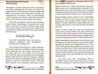 Menyembuhkan Dlrl Sendlrl 
(Self Healing) 
Sesungguh.yu manusia mempunyai sistem yang terpadu, 
yang saling mempengaruhi satu sama lain. Untuk bisa 
bertahan, tubuh manusia mempunyai respons "thefight and 
flight" (menyerang dan lari). Setiap kali ada sesuatu yang 
membahayakan diri manusia, sistem itu mendorongnya 
untuk menyerang atau melawan. Tetapi jika merasa tidak 
mampu, maka sisitem itu mendorongnya untuk berlari. 
Allah telah menciptakan manusia hidup seimbang. 
Karena dengan keseimbangan itu manusia bisa meraih 
hal-hal yang baik untuk dirinya. Hidup berhasil adalah 
hidup yang seimbang. Hidup yang nikmat adalah hidup 
yang seimbang. Hidup sehat adalah hidup yang seimbang. 
Allah berfirman: 
,^'rAlrri&el" 
Yang telah menciptakan kamu lalu menyem-purnakan 
keiadianmu dan menjdikanmu 
seimbang (QS. Al-Infithar / 82: 7) 
Untuk menjaga keseimbangan itu, Allah memberikan 
potensi gaib. Allah juga memberikan semacam perangkat 
untuk melindungi diri dari serangan musuh yang tidak 
bisa dilihat oleh mata. Virus, bekteri, racun atau udara 
kotor adalah hal yang nyata tetapi gaib dari mata telanjang. 
Rahmat A1lah lebih luas daripada murkanya, sekalipun 
manusia terus durhaka, sehingga Allah biarkan yang tidak 
nampak itu masuk ke dalam tubuh. Namun Allah tetap 
Maha Pengasih, Dia menciptakan pusat-pusat respons 
" :, 
untuk mclrwan yang gaib itu. Pusat-pusat respons itulah 
yang kita sebut imunitas, ialah: 
Thymus: disebut sel T, adalah sel pembantu yang Punya 
tugas pertama kali menghadang para Penyusup (virus, 
bakteri jahat, racun) yang tidak terlihat. Sel ini langsung 
menghancurkan para penyusup. Dia bisa dikatakan sebagai 
si sel pembunuh alami. Tempatnya ada di depan jantung. 
Sumsum Tulang: sumsum tulang ini terus memproduksi 
generasi muda dari sel imun yang siap menuju medan 
pertempuran. Dia merespons infeksi dengan membuat 
antibodi - molekul-molekul kecil - yang membenturkan diri 
mereka sendiri pada sisi sel-sel yang terinfeksi oleh bakteri 
atau virus 
Limpa: dia adalah organ imun yang secara fundamental 
sangat penting. Dalam beberapa hal, limpa adälah pusat 
imunitas, tempat darah mengalir dan bisa saling memberi 
informasi tentang infeksi-infeksi yang harus disingkirkan. Di 
sinilah sel T berkumpul bersama dan saling berkornunikasi. 
Sistem Getah Bening: adalah tempat semua aktivitas imun 
berlangsung. Dia seperti gerbong yang menarik sampah 
(penjahat) dari infeksi dan mengeluarkannya dari sistem 
tubuh. Sistem getah bening memPunyai pusat-pusat, atau 
wilayah di seluruh tubuh, di bawah rahang, ketiak, lipatan 
paha, dan banyak tempat lainnya. |ika salah satu bagian 
tubuh Anda terkena infeksi, maka pusat getah bening yang 
terdekat dengan tubuh yang terinfeksi itu yang menyisir 
datang ke sana. 
' 
Jika badan Anda sakit, sesungguhnya sakit itu 
disebalkan adanya benda asing yang masuk ke dalam 
diri Anda. Semestinya di dalam diri Anda itu ada sistem 
 