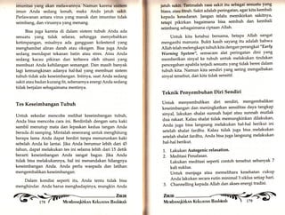 lmunitas yang akan melawannya, Namun karena allltem 
imun Anda sedang lemah, maka Anda jatuh sakit. 
Perlawanan antara virus yang masuk dan imunitas tidak 
seimbang, dan virusnya yang menang. 
Bisa juga karena di dalam sistem tubuh Anda ada 
sesuatu yang tidak selaras, sehingga menyebabkan 
ketimpangan, misalnya ada gangguan kolesterol yang 
menghambat aliran darah atau oksigen. Bisa juga Anda 
sedang mendapat tekanan batin atau stres. Atau Anda 
sedang kacau pikiran dan terbawa oleh situasi yang 
membuat Anda kehilangan semangat. Dan masih banyak 
lagi kemungkinan adanya hal-hal yang membuat sistem 
tubuh tidak ada keseimbangan. Intinya, saat Anda sedang 
sakit atau badan kurang fit, sebenarnya energi Anda sedang 
tidak berjalan sebagaimana mestinya. 
Tes Keseimbangan Tubuh 
Untuk sekedar mencoba melihat keseimbangan tubuh, 
Anda bisa mencoba cara ini. Berdirilah dengan satu kaki 
sambil menutup mata dan lepaskan kedua tangan Anda 
berada di samping. Mintalah seseorang untuk menghitung 
berapa lama Anda dapat berdiri tanpa menurunkan kaki 
sebelah Anda ke lantai. Jika Anda berumur lebih dari 45 
tahun, dapat melakukan tes ini selama lebih dari L5 detik 
berarti keseimbangan Anda sangat bagus. |ika Anda 
tidak bisa melakukannya, hal ini menandakan hilangnya 
keseimbangan Anda. Anda perlu waspada dan latihan 
mengembalikan keseimbangan. 
Dalam kondisi seperti itu, Anda tentu tidak bisa 
menghindar. Anda harus menghadapinya, mungkin Anda 
ZIItfu-t t  
r78 ( t' Mervrbnnqkirknn Kekunrnn Bnshinnh 
jatuh saklt. Terimalah rasa sakit itu sebagai sesuatu yang 
tiuru, atau fitrah. Sakit adalah peringatan, agar kita kembali 
kepada kesadaran. )angan telalu memikirkan sakitnya, 
tetapi pikirkan bagaimana bisa sembuh dan kembali 
seimbang sebagaimana ciptaan Allah' 
Untuk kita ketahui bersama, betapa Allah sangat 
mengasihi manusia. Bukti kasih sayang itu adalah bahwa 
Allah telah melengkapi tubuh kita dengan perangkat "Early 
Warning System", semacam alat peringatan dini yang 
memberikan sinyal ke tubuh untuk melakukan tindakan 
pencegahan apabila terjadi sesuatu yang tidak beres.dalam 
iubuh kita. Namun kita sendiri yang sering mengaibakan 
sinyal tersebut, dan kita tidak sensitif. 
Teknik Penyembuhan Diri Sendiri 
untuk menyembuhkan diri sendiri, mengembalikan 
keseimbangan dan meningkatkan sensifitas daya tangkap 
sinyal, lakukan shalat sunnah hajat atau sunnah mutlak 
dua rakaat. Kalau shalat tidak memungkinkan dilakukan, 
Anda juga bisa langsung melakukan hal-hal berikut ini 
setelah shalat fardhu. Kalau tidak juga bisa,melakukan 
setelah shalat fardhu, Anda bisa juga langsung melakukan 
hal-hal berikut. 
1,. Lakukan Autogenic relaxation. 
2. Meditasi Penafasan. 
Lakukan meditasi seperti contoh tersebut sebanyak 7 
kali suklus. 
Untuk menjaga atau memelihara kesehatan cukup 
Anda lakukan secara rutin minimal3 siklus setiap hari. 
3. Channelling kepada Allah dan akses energi tradisi' 
i,'ffi 
 