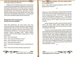 media. liwa dengan kekuatan bashirahnya bisa meraukan 
hal-hal gaib yang ada di sekitarnya. 
Singkat kata, bila bashirah telah aktif, seseorang bisa 
melakukan hal-hal yang bersifatmetafisik atau supranatural. 
Orang bisa berkomunikasi.dan melihat sesuatu yang tidak 
bisa dilihat oleh kebanyak orang. Pengetahuan metafisik 
bukanlah klenik atau perdukunan, juga bukan ramalan. 
Bacalah kisah-kisah nyata yarrg dialami oleh orang-orang 
shaleh dan telah dibuktikan kebenarannya, Anda semakin 
yakin bahwa metafisika adalah sebuah keniscayaan. 
Mengetahui Dari Tempat ]auh 
(Kisah Umar bin Khattab) 
Tanpa tahu sebelumnya, dan tanpa media, Umar tahu 
apa yang terjadi dan menimpa orang lain yang tempatnya 
sangat jauh dari dirinya. Suatu hari Umar bertemu dengan 
seorang badui yang baru saja turun dari gunung. Umar 
berkata kepada sahabatnya: "Ir:ri orang baru saja mendapat 
musibah, anaknya meninggal dunia." Selepas berkata 
demikian, Umar bertanya kepada orang badui itu: "Dari 
mana Anda?" 
Badui: "Dari atas gunung." 
Umar: " ApuyangAnda lakukan di sana?" 
Badui: "Saya menyimpan suatu benda." 
Umar: " Apu yar.g kamu simpan?" 
Badui: "Anak saya meninggal dunia dan saya kuburkan di 
sana." 
Umar: "Coba Anda ceritakan keadaan rumah kamu!" 
Badul: "APr yang membuat Anda tahu tentang semua 
keadaan rumah kami?" 
Umar: "Saya tidak mengaranS-ngarang ucapan, kecuali 
apa yang saya bicarakan." 
Hari ]um'at Umar berkhotbah di Masjid Nabawi Madiah 
Al-Munawwarah. Di tengah-tengah khotbah itu tiba-tiba 
Umar mengeraskan'suara: "Hai Sariyah, gunungl Hai 
Sariyah, mengarahlah ke balik gunung. .-'!" Parajamaah 
shalat ]um'at terbingung-bingung, mereka tahu bahwa 
Sariyah sedang ada di negara yang jauh memimpin 
pasukan. 
Sariyah adalah komandan pasukan perang melawan 
Persia, dan jarak medan perang dengan Umar tidak 
mungkin bisa dilihat oleh mata, suara pun tidak mungkin 
bisa didengar oleh telinga. 
Dan benar, Sariyah pulang dengan selamat. Kemudian 
para sabahatbertanya tentang apa yang sedang dialami oleh 
Sariyah ketika berada di medan Perang berhadapan dengan 
pasukan musuh yang sedang menghadang di sebuah 
tempat, Sariyah menyatakan bahwa pada hari jum' at tengah 
hari ketika dirinya dan semua pasukan hendak melintas 
suatu daerah, dirinya mendengar peringatan dan perintah 
dari Umar untuk menghindari tempat itu dan mengambil 
jalan melingakar ke balik gunung. Karena itulah Sariyah 
dan pasukannya selamat. 
ffi'Ji^ 
 