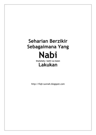 Seharian Berzikir
Sebagaimana Yang

        Nabi
     Shallallahu ‘alaihi wa Salam

        Lakukan


 http://fiqh-sunnah.blogspot.com
 