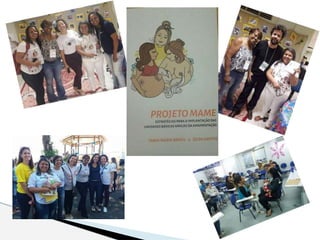 Projeto Mame: Estratégia para a Implantação  das Unidades Básicas Amigas da  Amamentação