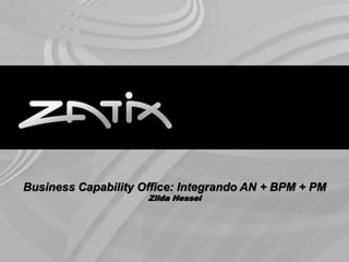 Business Capability Office: Integrando AN + BPM + PM
                     Zilda Hessel




                                                   1
 