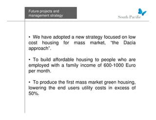 Future projects and
management strategy
• We have adopted a new strategy focused on low
cost housing for mass market, “the...