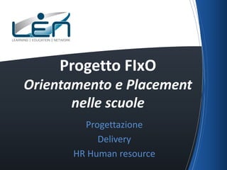 Progetto FIxO
Orientamento e Placement
nelle scuole
Progettazione
Delivery
HR Human resource

 