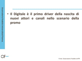 • Il Digitale è il primo driver della nascita di
nuovi attori e canali nello scenario della
promo
Fonte: Osservatorio Fedeltà UniPR
 