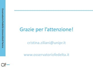 Grazie per l’attenzione!
cristina.ziliani@unipr.it
www.osservatoriofedelta.it
 