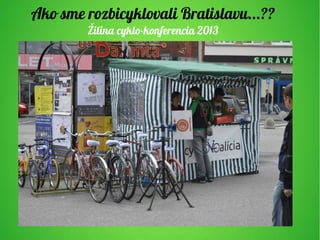 Ako sme rozbicyklovali Bratislavu...??
Žilina cyklo-konferencia 2013
 