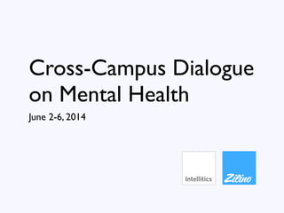 Cross-Campus Dialogue
on Mental Health
June 2-6, 2014
 