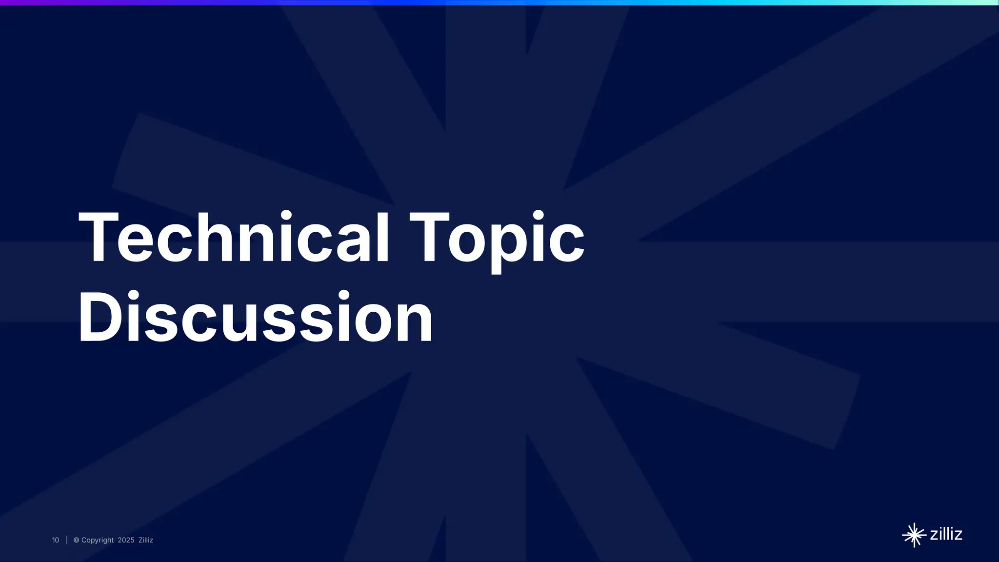 10 | © Copyright 2025 Zilliz
10 | © Copyright 2025 Zilliz
10
Technical Topic
Discussion
 
