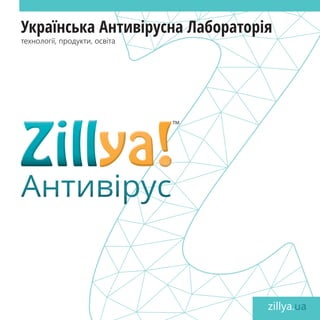 Українська Антивірусна Лабораторія 
технології, продукти, освіта 
Антивірус 
zillya.ua 
 