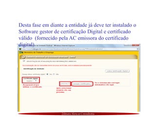 Zilmara Alencar Consultoria
Desta fase em diante a entidade já deve ter instalado o
Software gestor de certificação Digital e certificado
válido (fornecido pela AC emissora do certificado
digital)
 