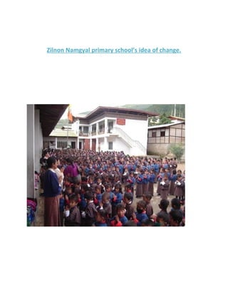 Zilnon Namgyal primary school’s idea of change.
 