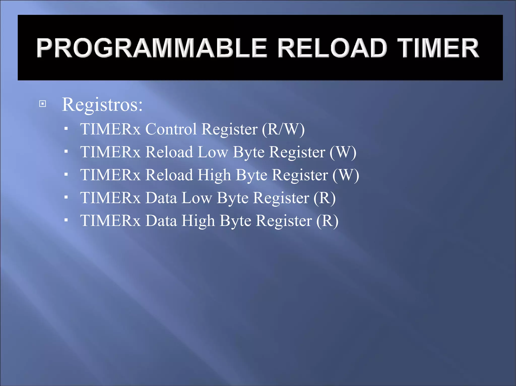 Registros: TIMERx Control Register (R/W)‏ TIMERx Reload Low Byte Register (W)‏ TIMERx Reload High Byte Register (W)‏ TIMERx Data Low Byte Register (R)‏ TIMERx Data High Byte Register (R) 