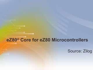 eZ80 ®  Core for eZ80 Microcontrollers ,[object Object]
