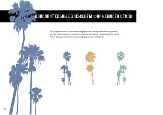 20
Дополнительные элементы фирменного стиля
Для оформления различной информации, изображений или фонов,
могут исползоваться дополнительные элементы - пальмы. Они могут
быть разных цветов, взятых из фирменных петтернов.
 