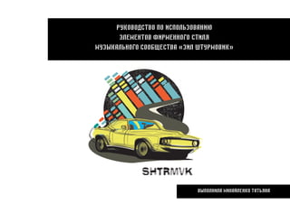 Руководство по использованию
элементов фирменного стиля
музыкального сообщества «Зил Штурмовик»
Выполнила Михайленко Татьяна
 