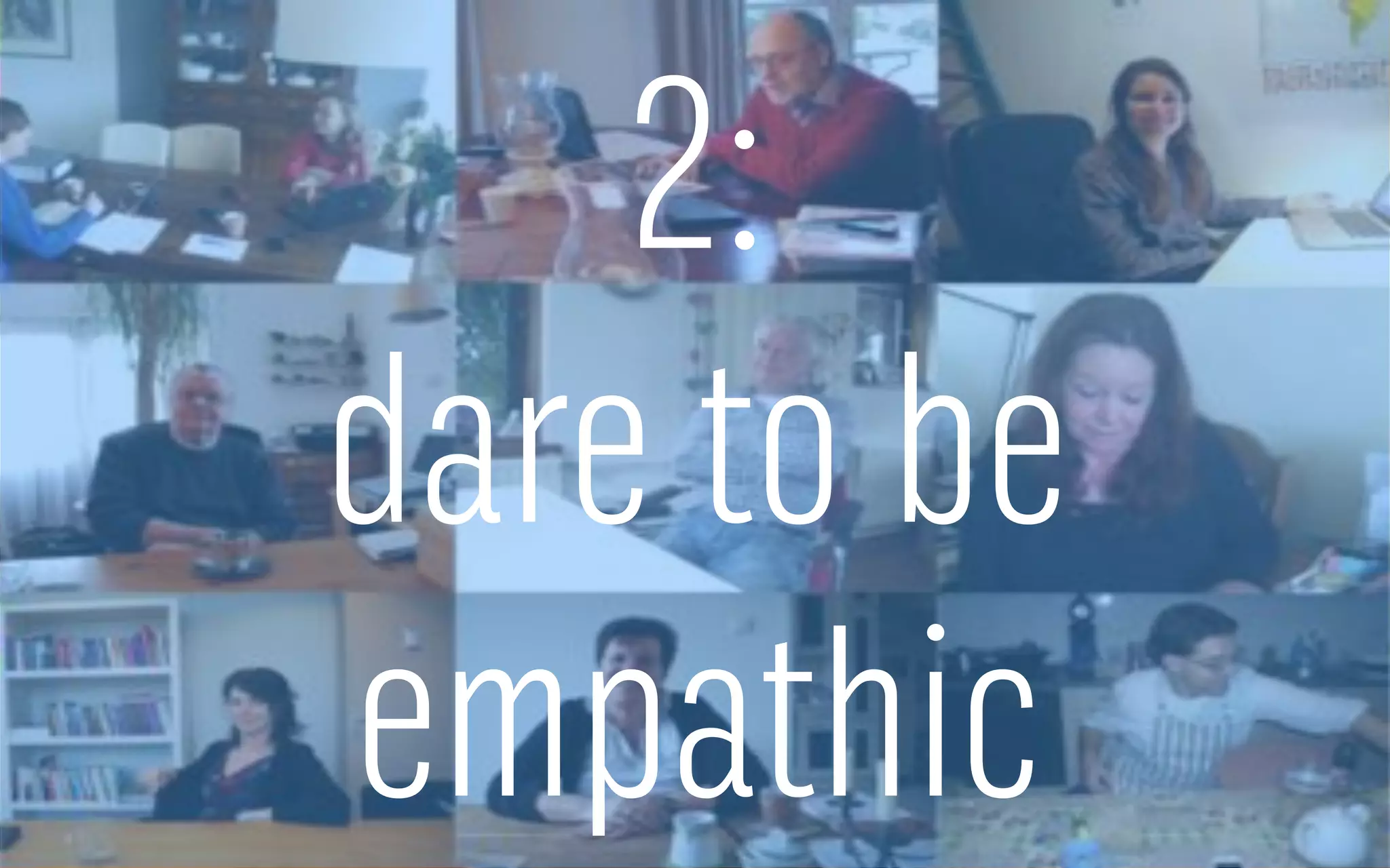 2:
dare to be
empathic
 