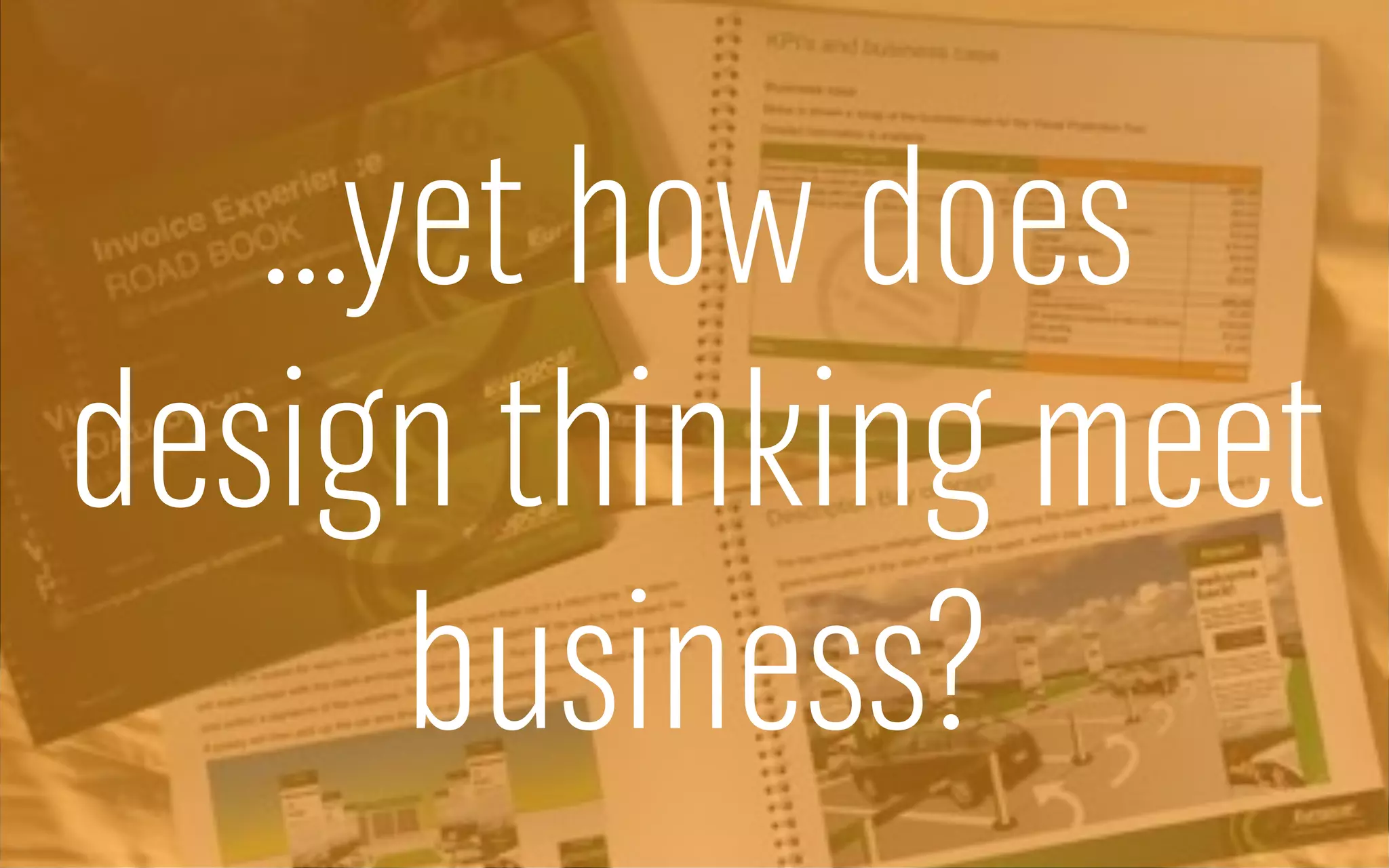 …yet how does
design thinking meet
business?
 