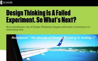 Nussbaum:” the decade of Design Thinking is ending..!”
 