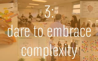 3:
dare to embrace
complexity
 