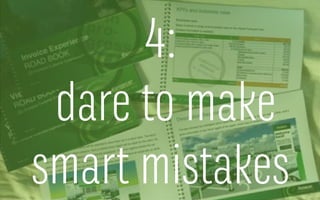 4:
dare to make
smart mistakes
 