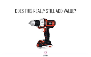 DOES THIS REALLY STILL ADD VALUE?
 