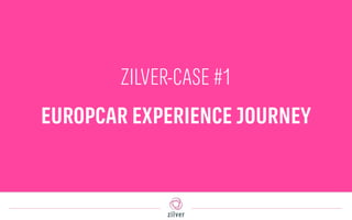 ZILVER-CASE #1
EUROPCAR EXPERIENCE JOURNEY
 