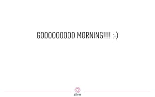 GOOOOOOOOD MORNING!!!! :-)
 