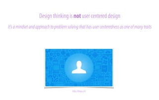 Design thinking is not user centered design
it’s a mindset and approach to problem solving that has user centeredness as one of many traits

http://thepu.sh/

 