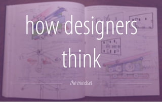 how designers
think
the mindset

 