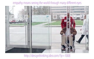 empathy means seeing the world through many diﬀerent eyes

http://designthinking.ideo.com/?p=1008

 