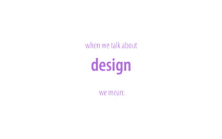 when we talk about

design
we mean:

© 2011 Proto Partners. Conﬁdential & Proprietary.

 
