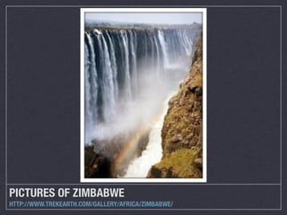 PICTURES OF ZIMBABWE
HTTP://WWW.TREKEARTH.COM/GALLERY/AFRICA/ZIMBABWE/
 