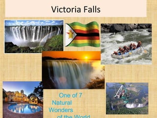 Victoria Falls
One of 7
Natural
Wonders 7
 