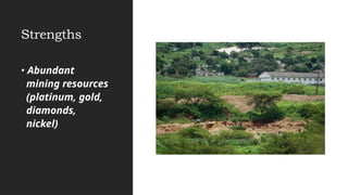 Strengths
• Abundant
mining resources
(platinum, gold,
diamonds,
nickel)
 