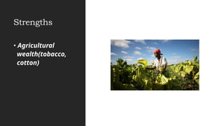 Strengths
• Agricultural
wealth(tobacco,
cotton)
 