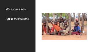 Weaknesses
• poor institutions
 