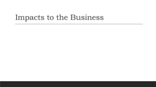 Impacts to the Business
 