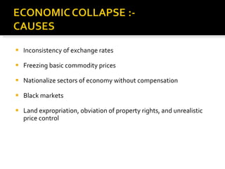 Inconsistency of exchange rates  Freezing basic commodity prices  Nationalize sectors of economy without compensation  Black markets  Land expropriation, obviation of property rights, and unrealistic price control 