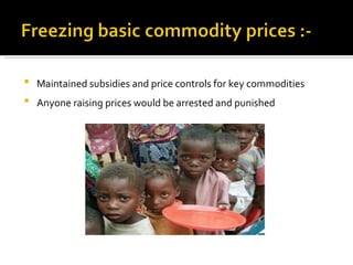 Maintained subsidies and price controls for key commodities   Anyone raising prices would be arrested and punished   